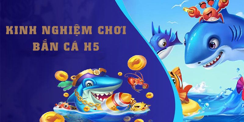 Kinh nghiệm chơi bắn cá H5