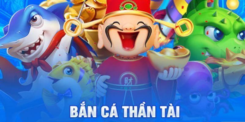 Bắn cá thần tài là gì
